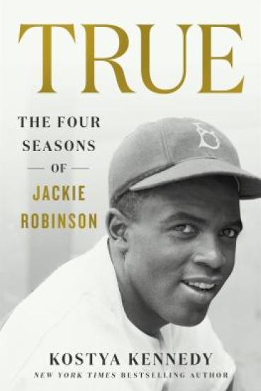 True the Four Seasons of Jackie Robinson by Kostya Kennedy