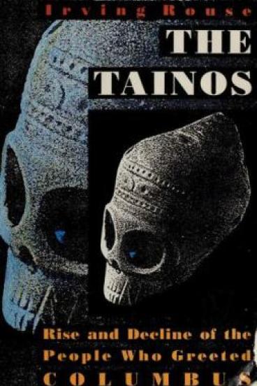 The Tainos: Rise & Decline of the People Who Greeted Columbus by Irving Rouse