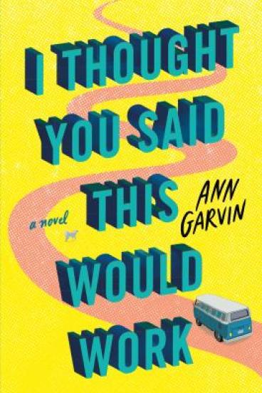 I Thought You Said This Would Work by Ann Garvin