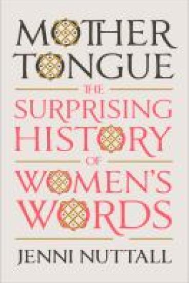 book cover for Mother Tongue, featuring an off-white background with the title in all caps and a manuscript style, serif font  taking up the full space of the cover.  The words 'mother tongue' are in black, and the byline 'the surprising history of women's words' is in red.  The O's are decorated with simple, criss-crossing gold lines in illustrated manuscript style. 